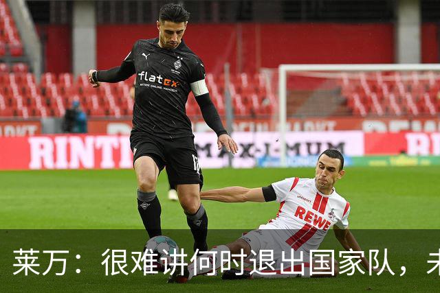 莱万：很难讲何时退出国家队，未来出任波兰足协主席？我义不容辞